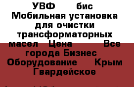 УВФ-2000(бис) Мобильная установка для очистки трансформаторных масел › Цена ­ 111 - Все города Бизнес » Оборудование   . Крым,Гвардейское